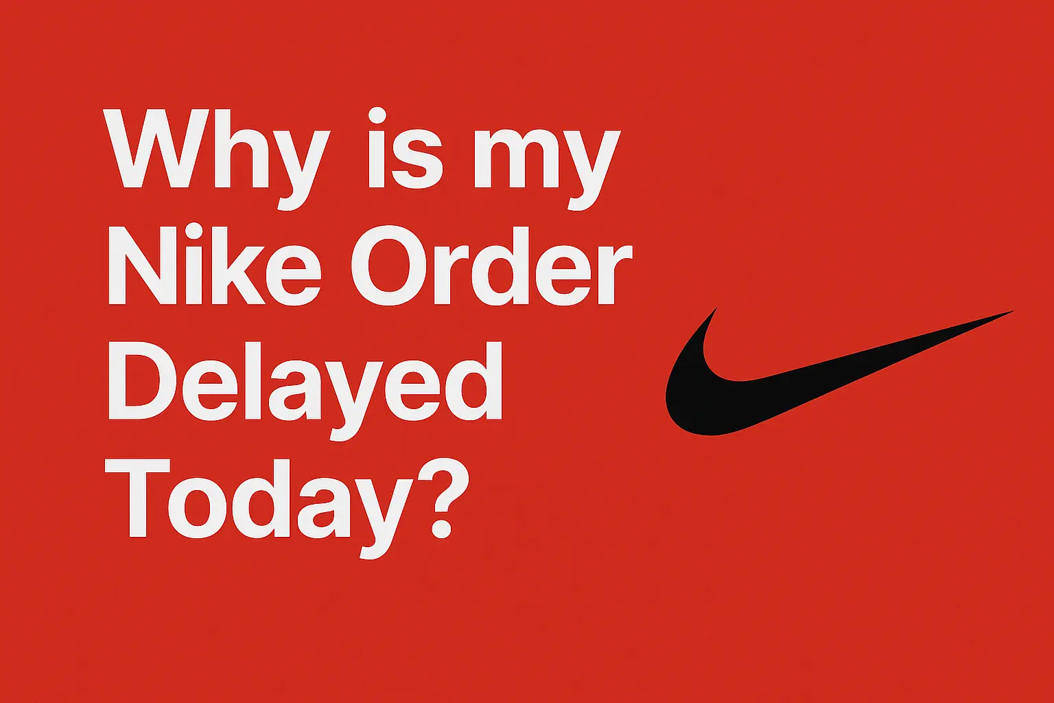 Nike Order Delayed Again? Here’s the Real Reason [Full guide 2025]